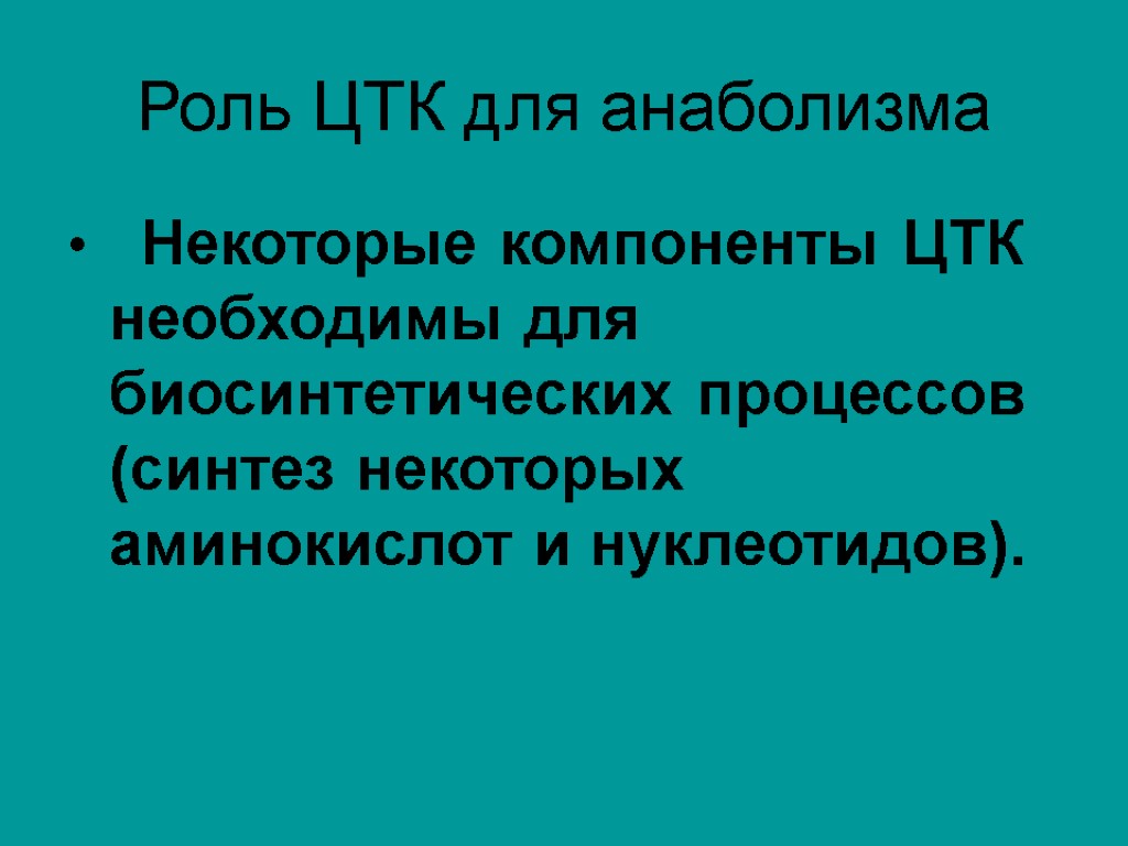 Роль ЦТК для анаболизма Некоторые компоненты ЦТК необходимы для биосинтетических процессов (синтез некоторых аминокислот